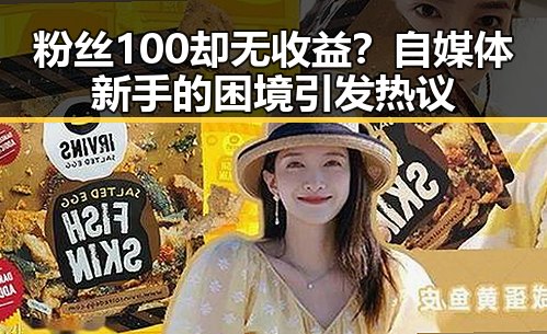 粉丝100却无收益？自媒体新手的困境引发热议